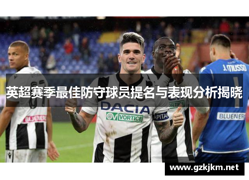英超赛季最佳防守球员提名与表现分析揭晓